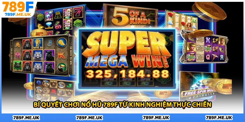 Bí quyết chơi nổ hũ 789F từ kinh nghiệm thực chiến
