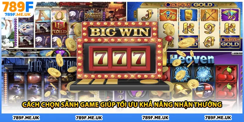 Cách chọn sảnh game giúp tối ưu khả năng nhận thưởng