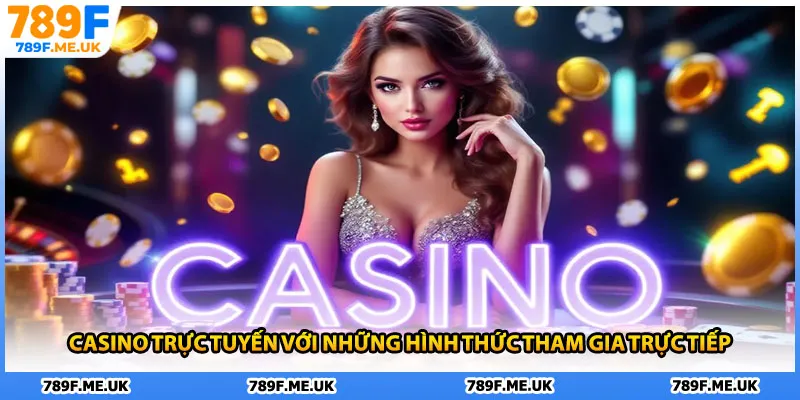 Casino trực tuyến với những hình thức tham gia trực tiếp