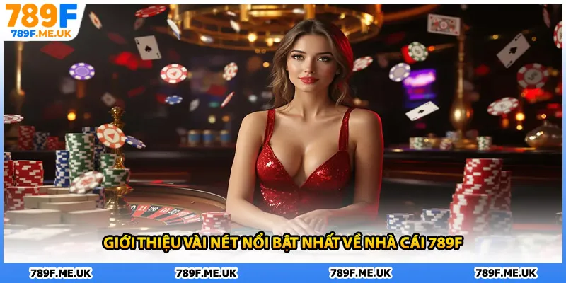Giới thiệu vài nét nổi bật nhất về nhà cái 789F