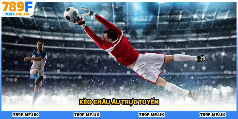 Kèo châu Âu trực tuyến