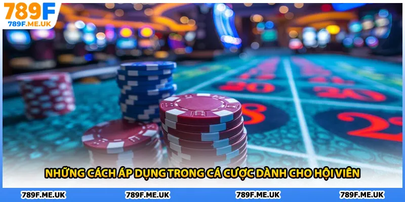 Những cách áp dụng trong cá cược dành cho hội viên