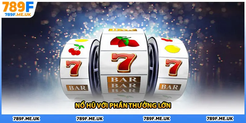 Nổ hũ với phần thưởng lớn