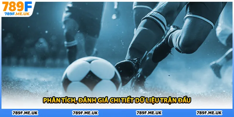 Phân tích, đánh giá chi tiết dữ liệu trận đấu