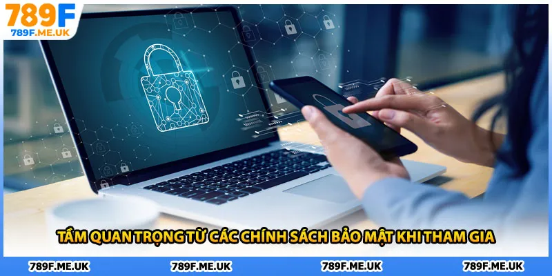 Tầm quan trọng từ các chính sách bảo mật khi tham gia 
