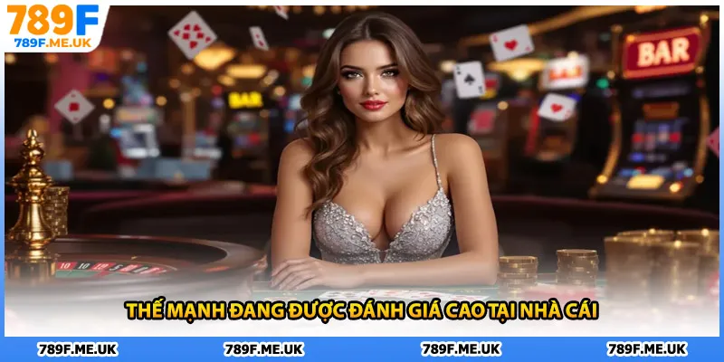 Thế mạnh đang được đánh giá cao tại nhà cái 