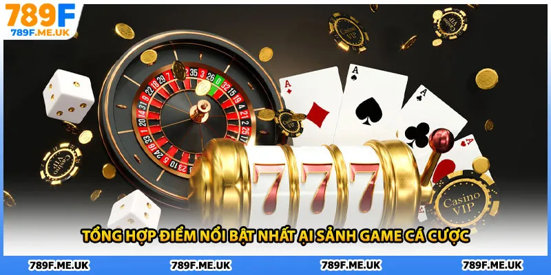 Tổng hợp điểm nổi bật nhất ại sảnh game cá cược