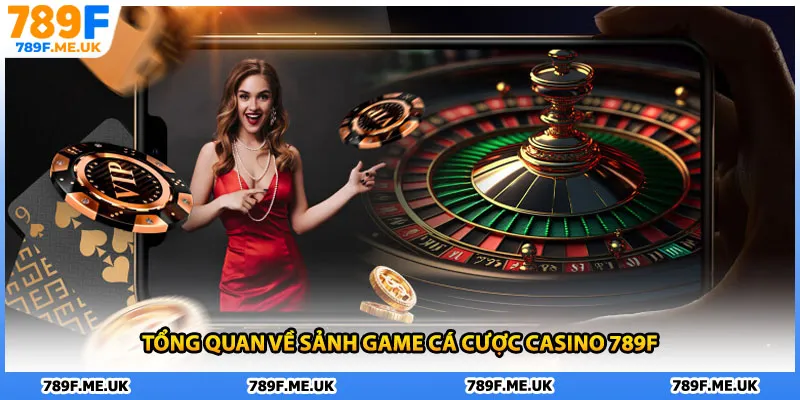 Tổng quan về sảnh game cá cược casino 789F